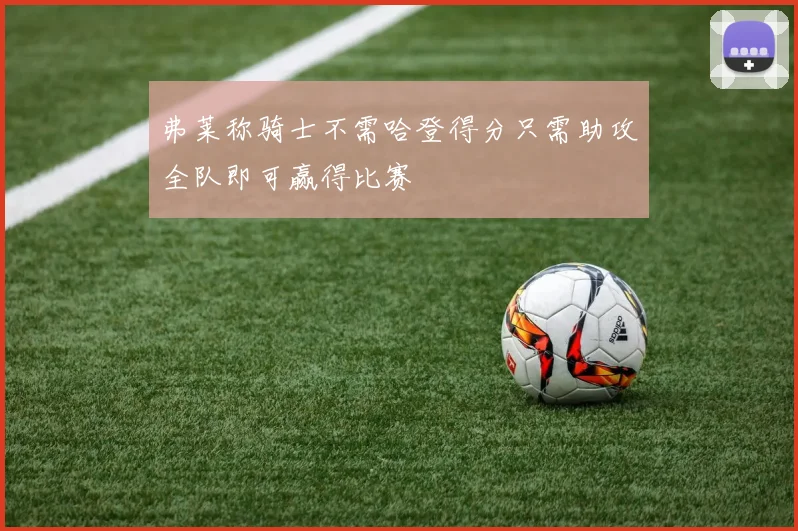 弗莱称骑士不需哈登得分只需助攻全队即可赢得比赛